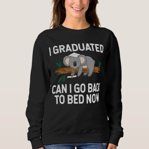 I Graduated Can I Go Back Sleep Bed Now Graduation Sweatshirt