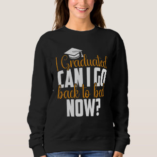 I Graduated Can I Go Back To Bed Graduation Senior Sweatshirt