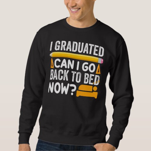 I Graduated Can I Go Back To Bed Now 13 Sweatshirt
