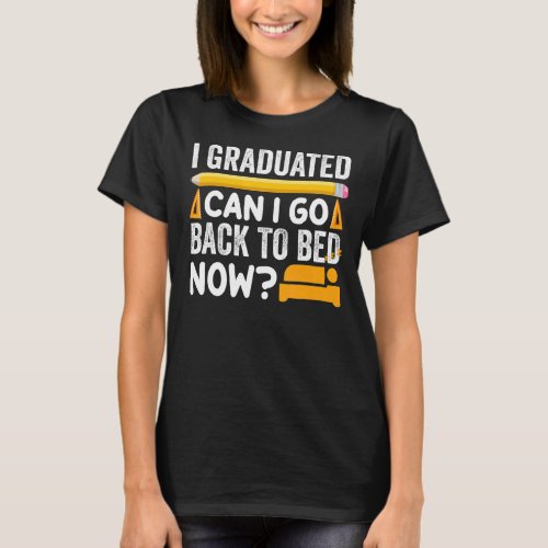 I Graduated Can I Go Back To Bed Now 13 T_Shirt