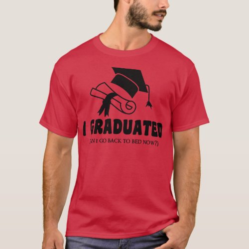 I Graduated Can I Go Back To Bed Now 1 T_Shirt