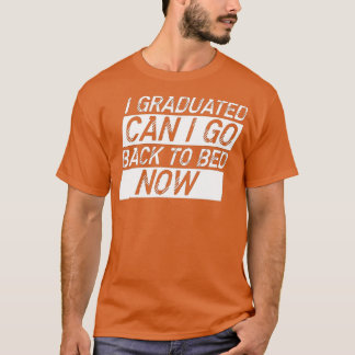 I Graduated Can I Go Back To Bed Now (2) T-Shirt
