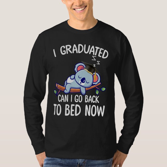 I Graduated Can I Go Back To Bed Now 2 T-Shirt (Front)