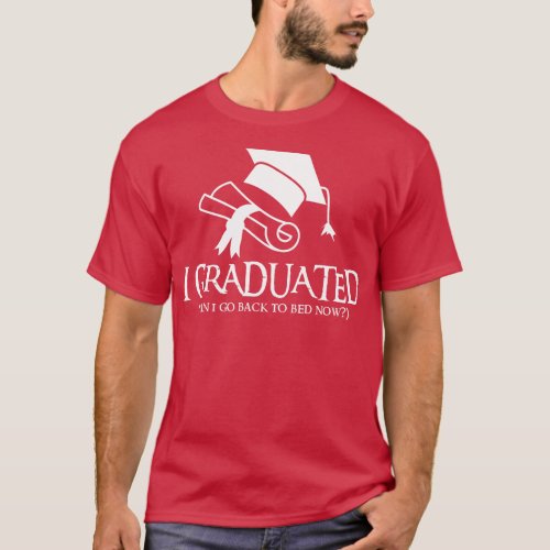 I Graduated Can I Go Back To Bed Now 4 T_Shirt