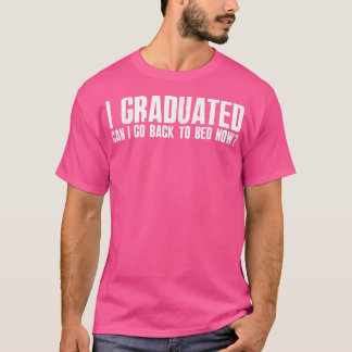 I Graduated Can I Go Back To Bed Now, Funny Gradua T-Shirt