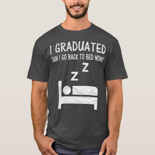 I Graduated can I go Back To Bed now funny lazy G T_Shirt