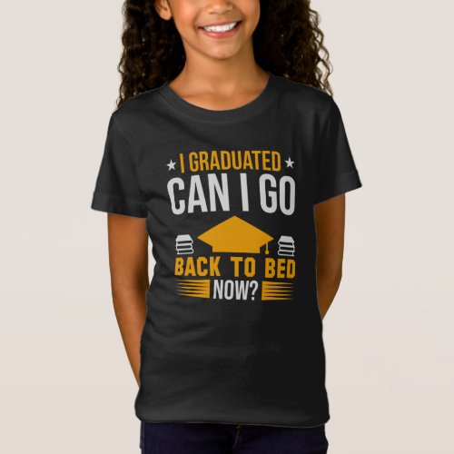 I Graduated Can I Go Back To Bed Now Girls T_Shirt