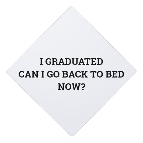I GRADUATED CAN I GO BACK TO BED NOW GRADUATION CAP TOPPER