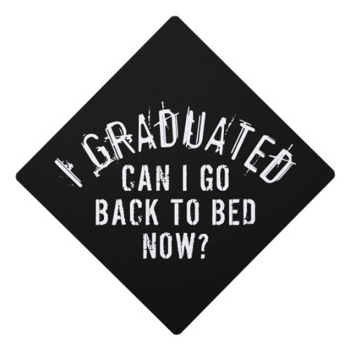 I GRADUATED CAN I GO BACK TO BED NOW  GRADUATION CAP TOPPER