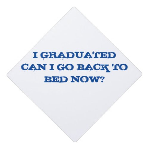 I GRADUATED CAN I GO BACK TO BED NOW GRADUATION CAP TOPPER