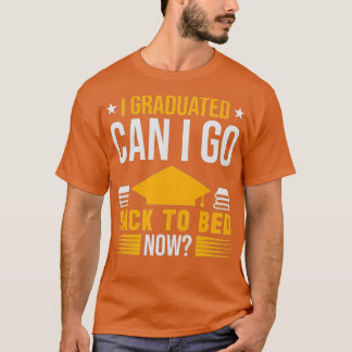 I Graduated Can I Go Back To Bed Now Graduation Co T-Shirt