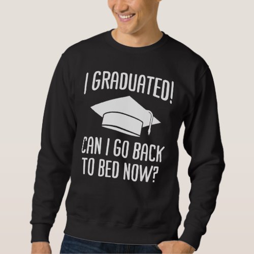 I Graduated Can I Go Back To Bed Now Graduation Hu Sweatshirt