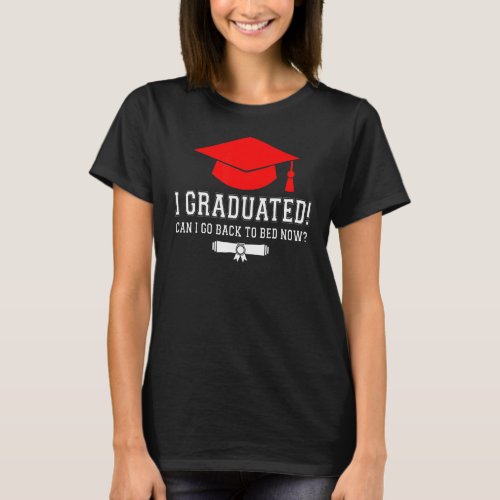 I Graduated Can I Go Back To Bed Now Graduation  S T_Shirt