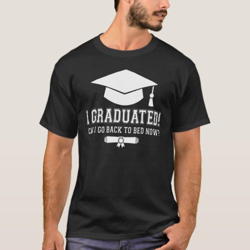 I Graduated Can I Go Back To Bed Now Graduation  S T_Shirt