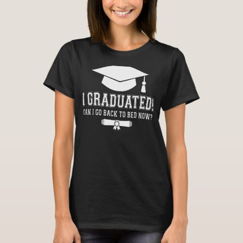 I Graduated Can I Go Back To Bed Now Graduation  S T_Shirt