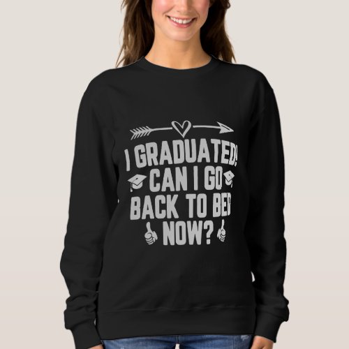 I Graduated Can I Go Back To Bed Now    Graduation Sweatshirt