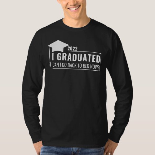 I Graduated Can I Go Back To Bed Now Graduation T_Shirt