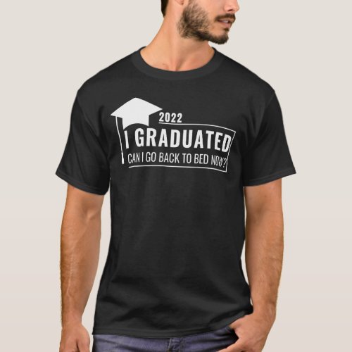 I Graduated Can I Go Back To Bed Now Graduation T_Shirt