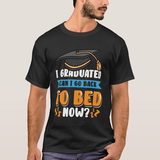 I Graduated Can I Go Back To Bed Now Graduation T-Shirt (Front)