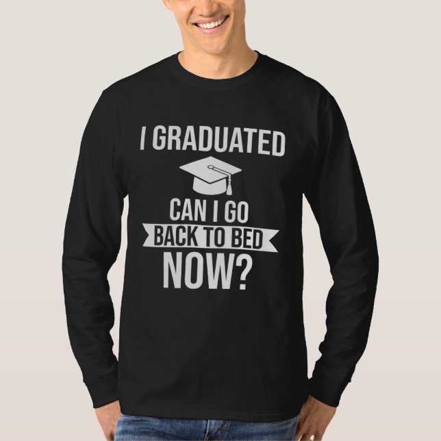 I graduated Can I go back to bed now Graduation   T-Shirt (Front)