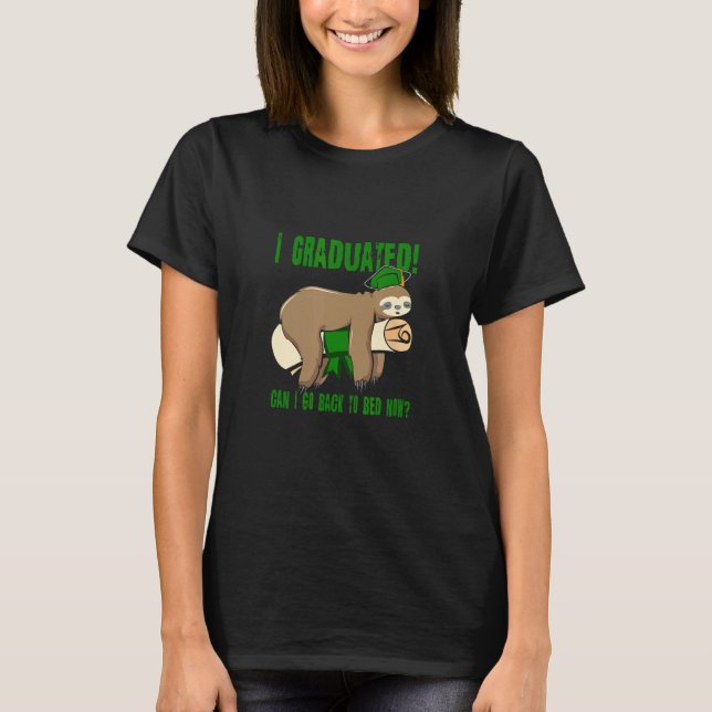 I Graduated Can I Go Back To Bed Now   Green T-Shirt (Front)