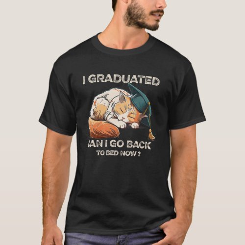 I Graduated Can I Go Back To Bed Now Lazy Cat Grad T_Shirt