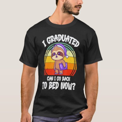 I Graduated Can I Go Back To Bed Now Lazy Sloth T-Shirt