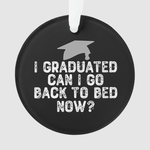 I Graduated Can I Go Back To Bed Now Ornament