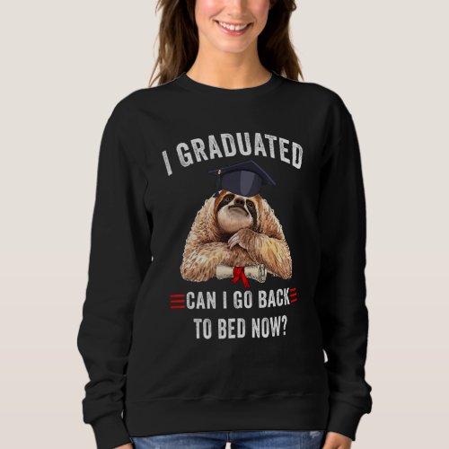 I Graduated Can I Go Back To Bed Now  Sloth Gradua Sweatshirt