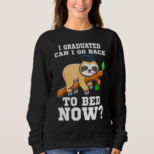 I Graduated Can I Go Back To Bed Now Sloth Graduat Sweatshirt