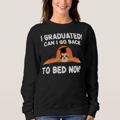 I Graduated Can I Go Back To Bed Now Sloth Sweatshirt
