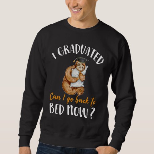 I Graduated Can I Go Back To Bed Now Sloth Sweatshirt