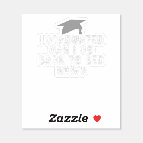 I Graduated Can I Go Back To Bed Now Sticker