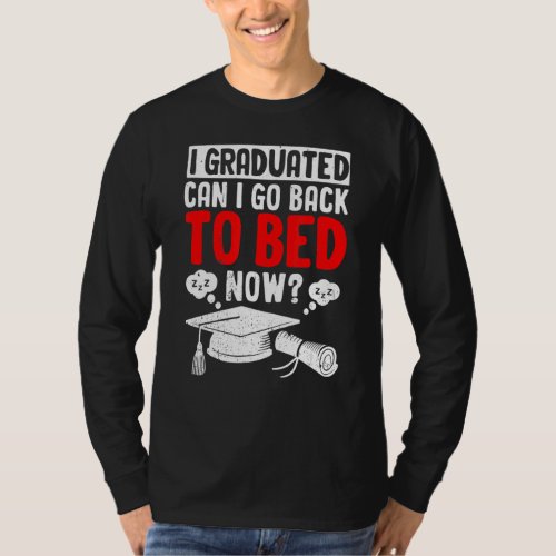 I Graduated Can I Go Back To Bed Now T_ Graduation T_Shirt