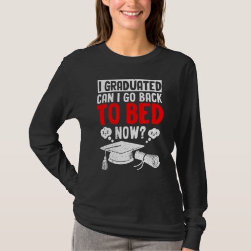 I Graduated Can I Go Back To Bed Now T_ Graduation T_Shirt