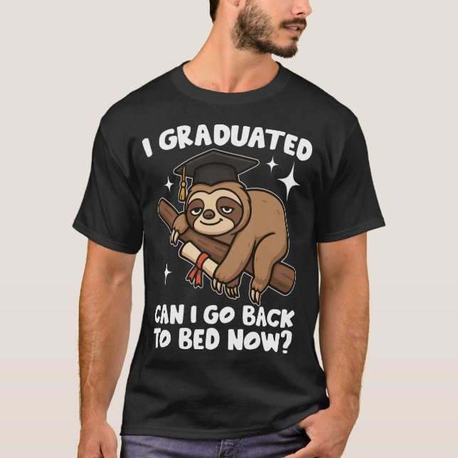 I Graduated Can I Go Back To Bed Now T-Shirt (Front)