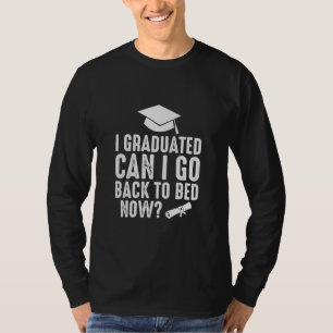 I Graduated Can I Go Back To Bed Now T-Shirt