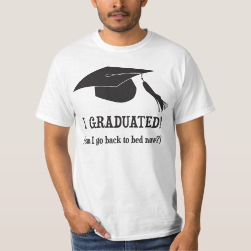 I Graduated  Can I go back to bed now T_Shirt