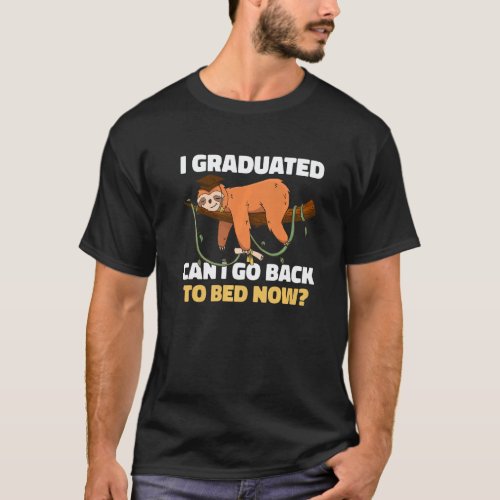 I Graduated can I go back to bed now with Sloth fo T-Shirt