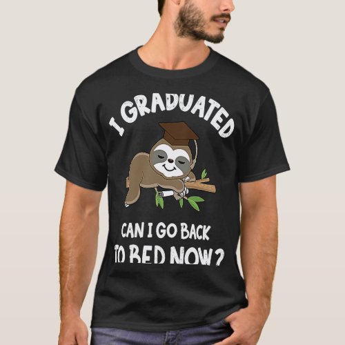 I graduated can I go back to bed now with sloth gr T-Shirt