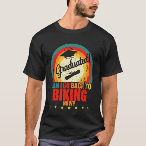 I Graduated, Can I Go Back to Biking Now Funny Cyc T-Shirt