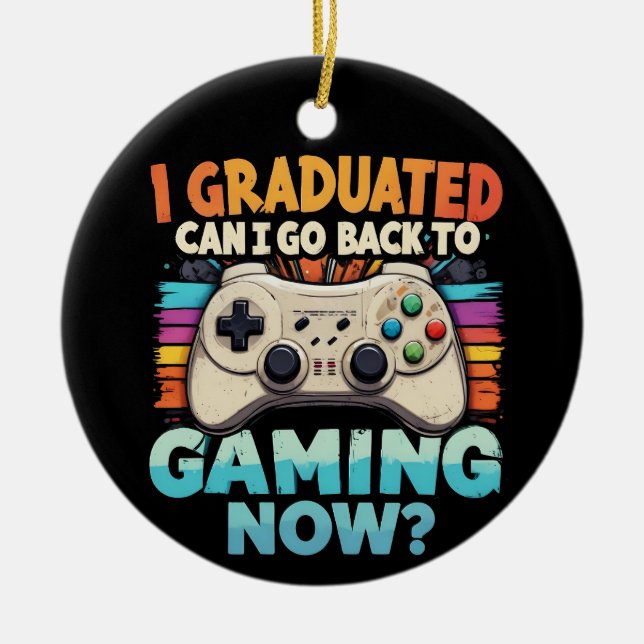 I Graduated Can I Go Back To Gaming Now Gamer Ceramic Ornament (Front)