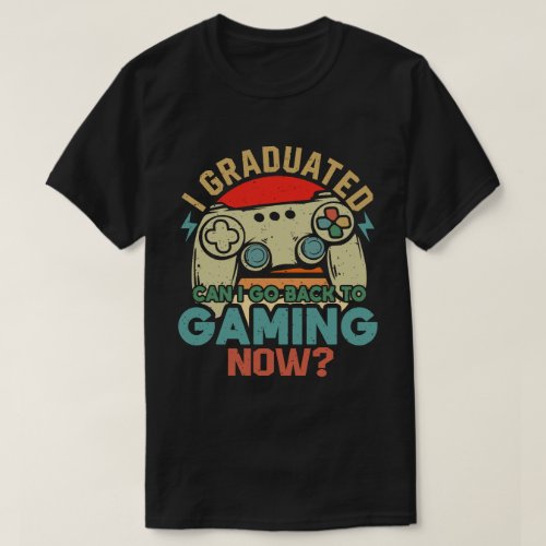 I Graduated Can I Go Back To Gaming Now Gamer T_Shirt