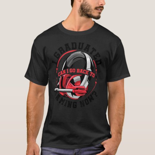 I Graduated Can I Go Back To Gaming Now Graduation T_Shirt