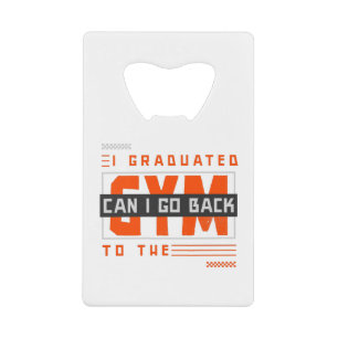 I Graduated Can I Go Back To Gym Now Credit Card Bottle Opener