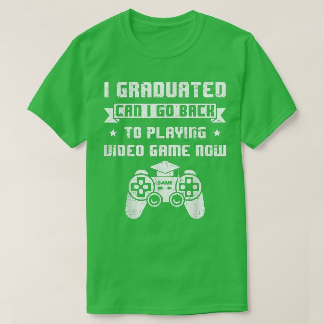 I Graduated Can I Go Back to Playing Video Game Gr T-Shirt (Design Front)
