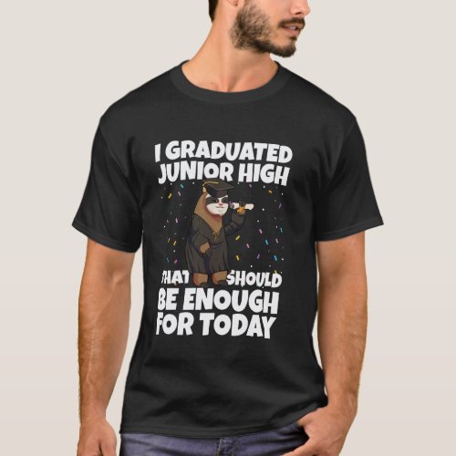 I Graduated Junior High Enough for Today Graduatio T-Shirt