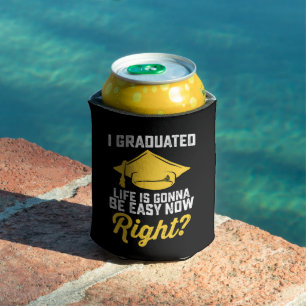 I Graduated Life Is Gonna Be Easy Now Right Funny Can Cooler