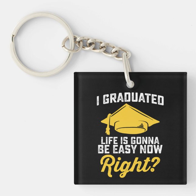 I Graduated Life Is Gonna Be Easy Now Right Funny Keychain (Front)