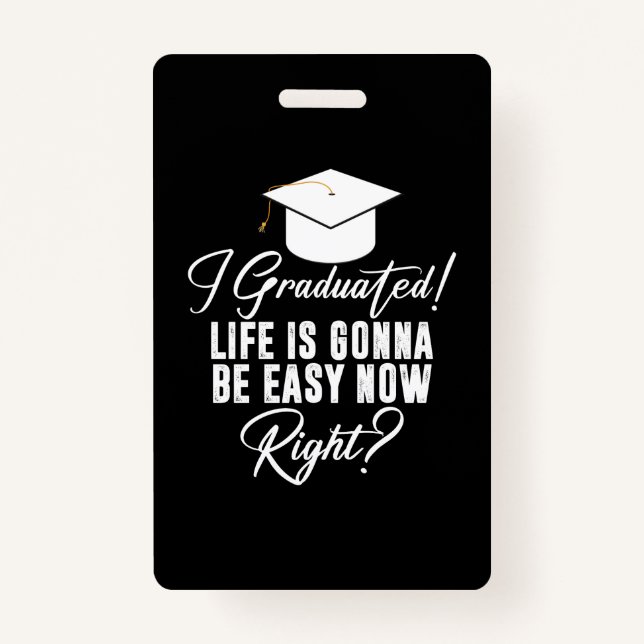 I Graduated Life Is Gonna Be Easy Now Right Grad Badge (Front)